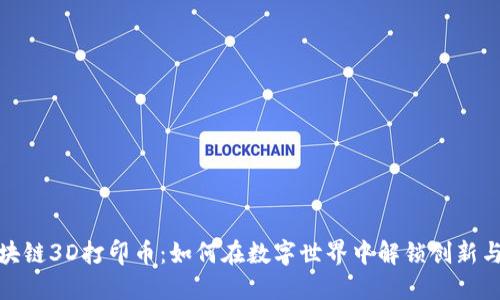 全球首个区块链3D打印币：如何在数字世界中解锁创新与投资新机遇