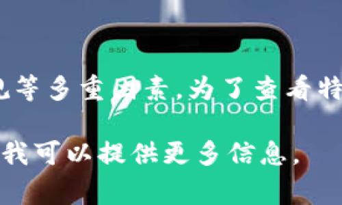 区块链的数字币价格通常是波动的。这些价格取决于市场供求关系、投资者情绪、技术发展、政策法规等多重因素。为了查看特定数字币（比如比特币、以太坊等）的最新价格，建议访问专门的加密货币交易平台或资产跟踪网站。

如果你对某种特定的数字货币有疑问，或者想了解更多关于这些货币的背景和未来走势，请告诉我，我可以提供更多信息。