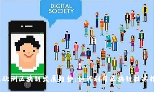 2023年最新欧洲区块链发展趋势：如何利用区块链技术推动业务转型