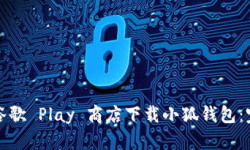 如何在谷歌 Play 商店下载小狐钱包：完整指南