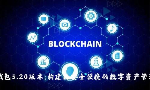 小狐钱包5.20版本：构建更安全便捷的数字资产管理平台