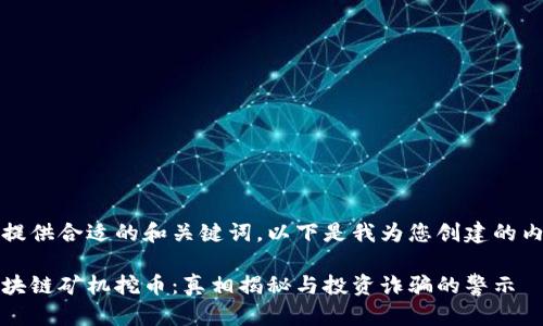 未提供合适的和关键词，以下是我为您创建的内容

区块链矿机挖币：真相揭秘与投资诈骗的警示