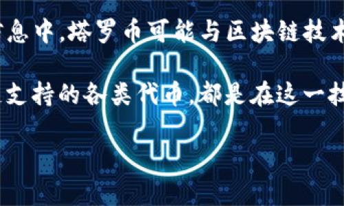 塔罗币（Tarot Coin）并不是一种广泛认知的加密货币，因此具体信息可能因发币方或项目而异。在能够确认的信息中，塔罗币可能与区块链技术有关，但是否为“区块链”还需要具体项目的解释。

一般来说，区块链是一种去中心化的分布式账本技术，能够安全、高效地记录交易。而很多加密货币，包括由区块链支持的各类代币，都是在这一技术基础上进行开发的。对于塔罗币，如果它是基于某种区块链平台的数字货币，那么可以说它是与区块链相关的。

如果你有关于塔罗币的具体信息或背景，欢迎分享，我会根据那些信息进行更详细的分析！