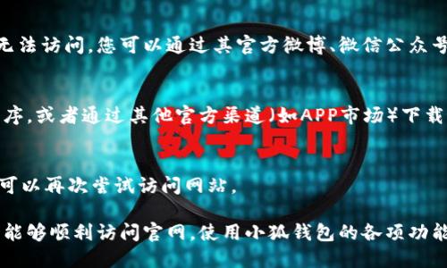 如果您遇到“小狐钱包官网打不开”的问题，可以尝试以下几种解决方案：

1. 检查网络连接
首先，请确保您的设备连接到互联网。无论您是使用Wi-Fi还是数据流量，网络不稳定都可能导致网站无法访问。您可以尝试重新连接网络，或者使用其他网络查看是否能够打开网站。

2. 清除浏览器缓存
有时候，浏览器缓存可能会导致页面加载错误。您可以尝试清除浏览器缓存，并重新打开小狐钱包官网。不同浏览器的清除缓存方法可能有所不同，通常可以在设置或隐私选项中找到相关选项。

3. 尝试使用不同的浏览器
如果您通常使用的浏览器无法打开小狐钱包官网，可以尝试使用其他浏览器，例如Chrome、Firefox或Safari等。有时，网站可能与某些浏览器不兼容，从而导致访问问题。

4. 检查是否有地区限制
部分网站可能会根据用户所在地区设置访问限制。如果您所在的地区无法访问小狐钱包官网，可以尝试使用VPN服务，切换到其他地区的服务器进行访问。

5. 查看小狐钱包的社交媒体或客服信息
小狐钱包可能会在其社交媒体平台上发布维护通知或更新信息。如果官网暂时无法访问，您可以通过其官方微博、微信公众号等渠道获取相关更新。同时，可以联系他们的客服，以确认是否存在服务器问题。

6. 尝试访问其他入口
有时候，官网可能正在维护或发生故障。您可以尝试使用小狐钱包的移动应用程序，或者通过其他官方渠道（如APP市场）下载最新版本。如果您已安装应用程序，可以尝试直接通过应用程序访问。

7. 保持耐心
网站出现访问问题的原因可能有很多。有时，这只是暂时的故障。一段时间后，您可以再次尝试访问网站。

如果以上方法均无效，建议您耐心等待或持续关注小狐钱包的官方信息。希望您能够顺利访问官网，使用小狐钱包的各项功能！