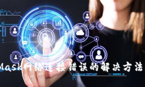 MetaMask网络连接错误的解决方法及方案