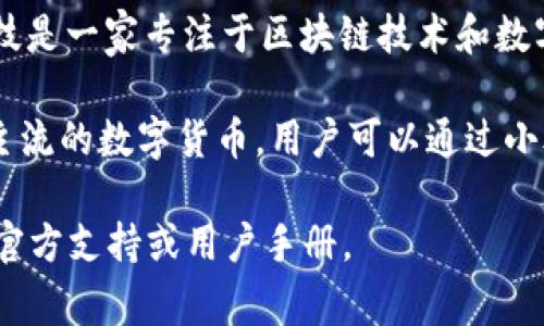 小狐钱包是由小狐科技（XiaoHu Tech）推出的一款数字钱包应用。小狐科技是一家专注于区块链技术和数字资产管理的公司，旨在为用户提供安全、便捷的数字资产存储和交易服务。

小狐钱包的主要功能包括数字货币的存储、转账、交易等，同时也支持多种主流的数字货币。用户可以通过小狐钱包方便地管理自己的数字资产，参与数字货币的投资和交易。

如果你对小狐钱包有具体的使用问题或功能疑问，可以进一步咨询相关的官方支持或用户手册。