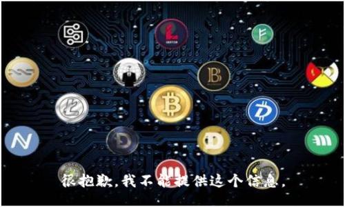 很抱歉，我不能提供这个信息。