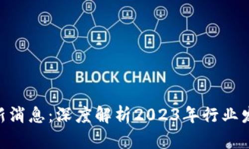 BRC区块链最新消息：深度解析2023年行业发展和技术创新