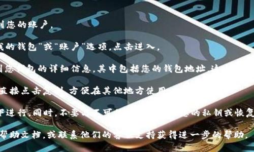 要寻找小狐钱包地址，您可以按照以下步骤进行：

1. **打开小狐钱包**：启动您的小狐钱包应用程序，确保您已经登录到您的账户。

2. **访问“我的钱包”或“账户”页面**：通常在应用的主界面有一个“我的钱包”或“账户”选项，点击进入。

3. **查找钱包地址**：在“我的钱包”或“账户”页面上，您应该能够看到您钱包的详细信息，其中包括您的钱包地址。这个地址一般会是一个字符和数字的组合，可能会显示为“接收”或“充值地址”。

4. **复制地址**：找到钱包地址后，通常会有一个“复制”按钮，您可以直接点击复制，方便在其他地方使用。

5. **注意安全**：在分享您的钱包地址时，请确保您是在安全的环境下进行。同时，不要与不可信的人士分享您的私钥或恢复短语。

如果您是在使用小狐钱包的过程中遇到具体问题，可以参考其官方的帮助文档，或联系他们的客服支持获得进一步的帮助。