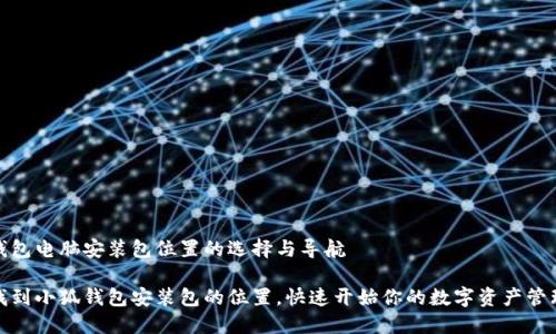 小狐钱包电脑安装包位置的选择与导航

轻松找到小狐钱包安装包的位置，快速开始你的数字资产管理之旅