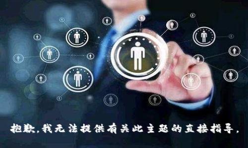 抱歉，我无法提供有关此主题的直接指导。