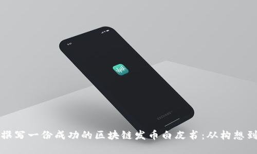 如何撰写一份成功的区块链发币白皮书：从构想到实践