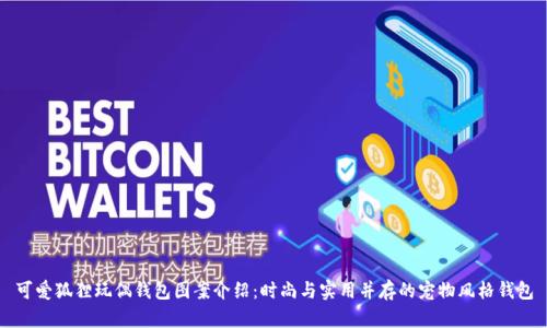 可爱狐狸玩偶钱包图案介绍：时尚与实用并存的宠物风格钱包