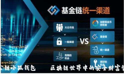   
中本聪公链小狐钱包——区块链世界中的安全财富管理工具