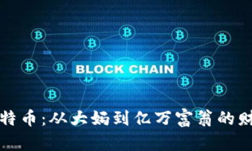 区块链与比特币：从大妈到亿万富翁的财富逆袭之路