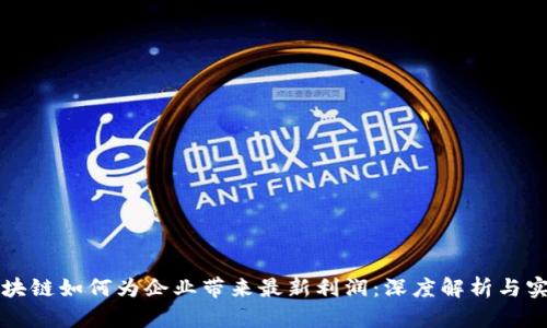 中国区块链如何为企业带来最新利润：深度解析与实践案例