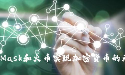 如何通过MetaMask和火币实现加密货币的无缝交易与投资