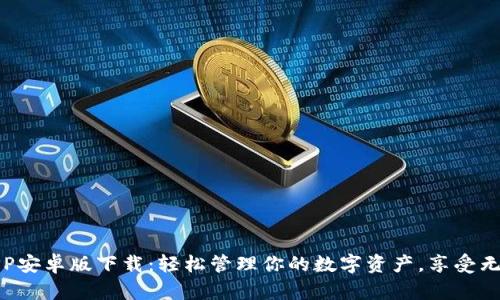 小狐钱包APP安卓版下载：轻松管理你的数字资产，享受无缝交易体验