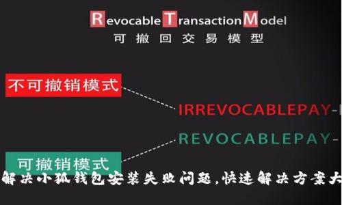 如何解决小狐钱包安装失败问题，快速解决方案大公开