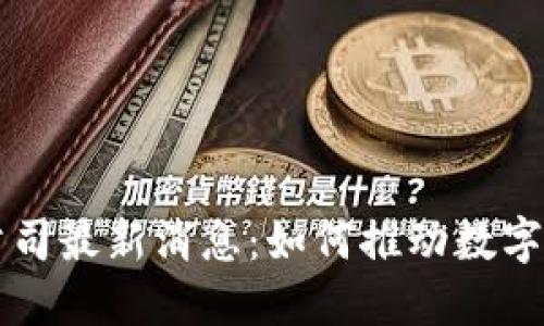 新加坡区块链公司最新消息：如何推动数字经济的未来发展