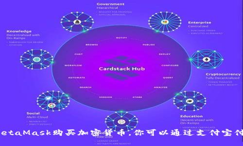 使用MetaMask购买加密货币，你可以通过支付宝付款吗？