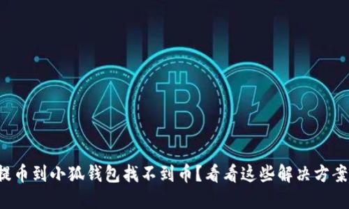 提币到小狐钱包找不到币？看看这些解决方案！