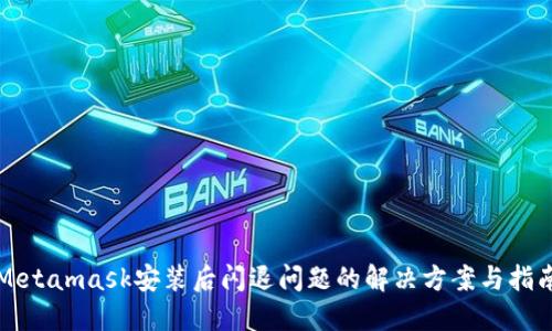 Metamask安装后闪退问题的解决方案与指南