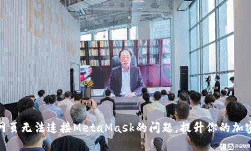 如何解决手机网页无法连接MetaMask的问题，提升你的加密资产交易体验