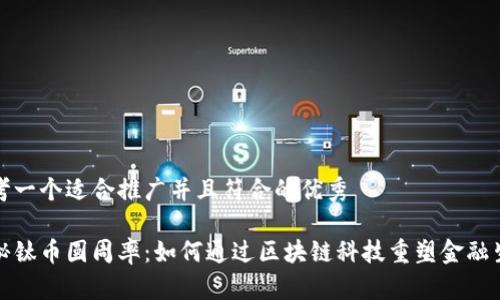 思考一个适合推广并且符合的优秀

揭秘钛币圆周率：如何通过区块链科技重塑金融生态