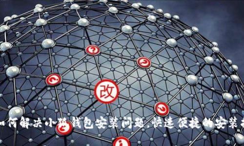 : 如何解决小狐钱包安装问题，快速便捷的安装指南