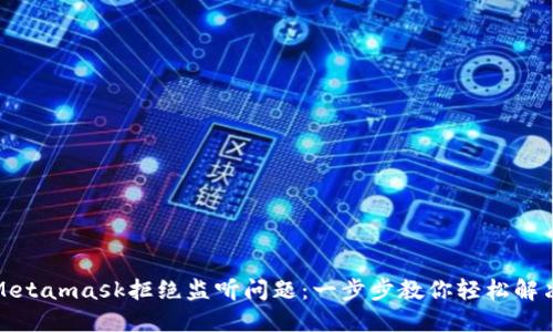 如何解决Metamask拒绝监听问题：一步步教你轻松解决交易错误