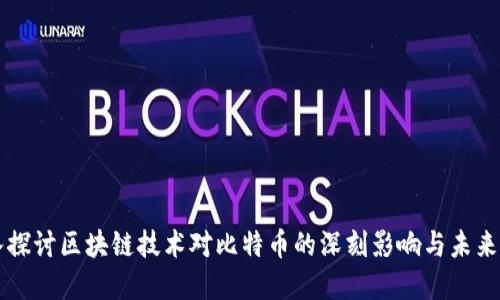 深入探讨区块链技术对比特币的深刻影响与未来展望