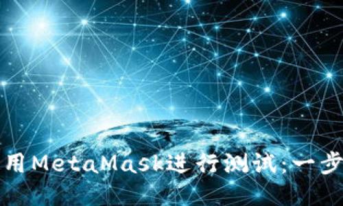 如何使用MetaMask进行测试：一步步指南