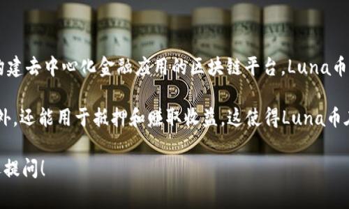 Luna币是Terraform Labs开发的区块链网络Terra上的原生数字货币。Terra是一个致力于构建去中心化金融应用的区块链平台，Luna币在该平台中起着重要的作用。它主要被用于治理、支付交易费用以及为Terra的稳定币提供支持。

在2021年，Terra网络因其稳定币和DeFi应用而获得了较高的关注度。Luna除了作为货币流通外，还能用于抵押和赚取收益。这使得Luna币在区块链生态系统中具备了多种用途和价值。

如果你想了解更多关于Luna币和Terra网络的细节，或对整个区块链技术有进一步的兴趣，欢迎提问！