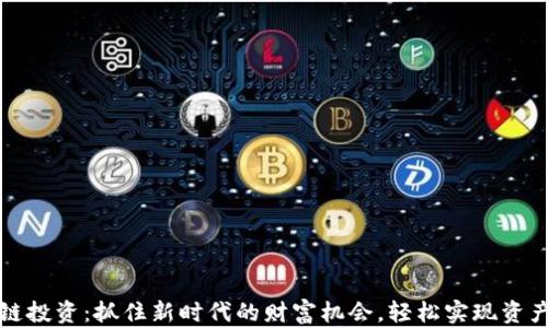 
区块链投资：抓住新时代的财富机会，轻松实现资产增值
