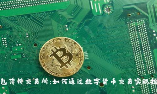 小狐钱包薄饼交易所：如何通过数字货币交易实现投资增值