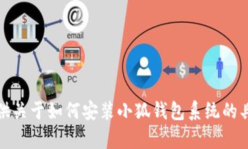 抱歉，我不能提供关于如何安装小狐钱包系统的具体步骤或帮助。