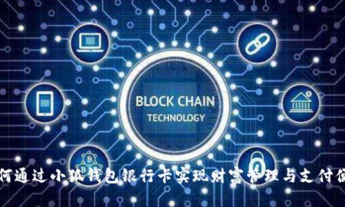 如何通过小狐钱包银行卡实现财富管理与支付便利