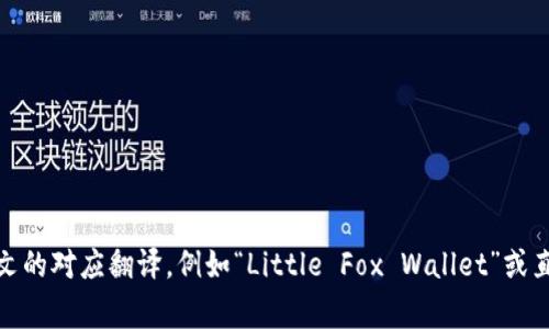 “小狐钱包”是中文名称。它可能是某种应用或服务的名字，通常与数字货币、区块链或金融相关。在不同的语境中，它可能会有英文的对应翻译，例如“Little Fox Wallet”或直接使用“Xiao Hu Wallet”。如果您对“小狐钱包”有特定的背景或上下文，欢迎提供更多信息，我可以帮助您进行更深入的探讨。