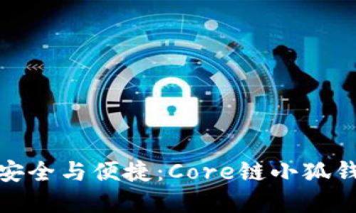 提升数字资产安全与便捷：Core链小狐钱包的全新体验