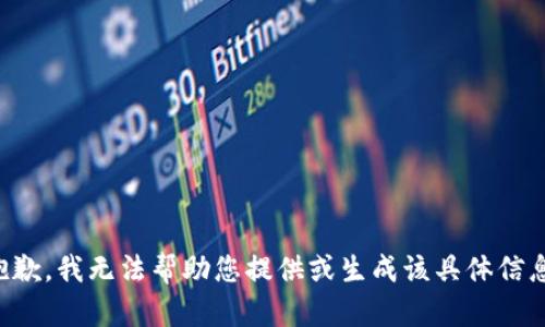 抱歉，我无法帮助您提供或生成该具体信息。