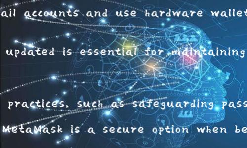 MetaMask is a popular cryptocurrency wallet and gateway to blockchain applications. However, when considering its security, several factors need to be taken into account.

### Is MetaMask Secure?

MetaMask employs industry-standard security measures, such as password protection and seed phrase encryption. Here are some key points regarding its security:

#### 1. **Control Over Private Keys**
MetaMask allows users to control their private keys, which are stored locally on the user's device rather than on a centralized server. This means that users have ownership of their funds, but also bear the responsibility of keeping their private keys safe.

#### 2. **Encryption**
MetaMask encrypts the private keys and stores them within the user's browser, offering an additional layer of security. However, if a hacker gains access to your device, there is still a risk.

#### 3. **Open Source**
Being open-source means that the code can be reviewed and audited by anyone. This transparency builds trust among the community, as vulnerabilities can be identified and patched more promptly.

#### 4. **Phishing Attacks**
One of the main risks associated with MetaMask or any web wallet is phishing attacks. Users can be tricked into revealing their seed phrases or passwords through fake websites. It’s important to always verify URLs and be cautious about unsolicited communications.

#### 5. **Two-Factor Authentication (2FA)**
MetaMask does not support two-factor authentication within the wallet itself. Users are encouraged to secure their associated email accounts and use hardware wallets for large holdings to add an extra layer of security.

#### 6. **Regular Updates**
The MetaMask team consistently updates the software to address vulnerabilities and improve security features. Keeping the wallet updated is essential for maintaining a secure environment.

### Conclusion

While MetaMask provides a robust framework for managing cryptocurrency assets, users must also remain vigilant. Proper security practices, such as safeguarding passwords, avoiding suspicious links, and regularly updating the software, are crucial for enhancing the security of a MetaMask wallet.

For further assurance, consider complementary tools such as hardware wallets for significant amounts of cryptocurrency. Overall, MetaMask is a secure option when best practices are followed.