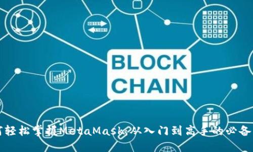 如何轻松掌握MetaMask：从入门到高手的必备指南