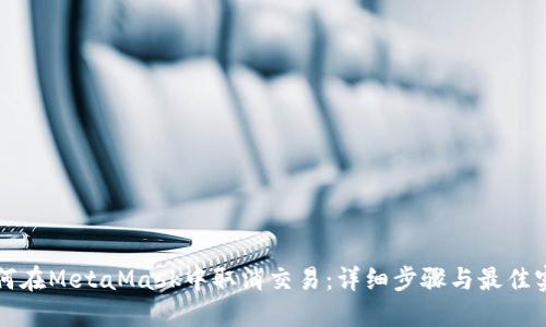 如何在MetaMask中取消交易：详细步骤与最佳实践