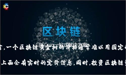 区块链黄金树的价值因其市场需求、投资者信心、技术创新及其它诸多因素而波动。具体而言，一个区块链黄金树的价格通常难以用固定的人民币数额来表示，因为这类数字资产的价格受多种因素影响，包括市场行情和交易量等。

要了解一个区块链黄金树的当前市场价值，您可以查询相关的区块链交易平台或财经网站，上面会有实时的定价信息。同时，投资区块链资产需谨慎，确保自己对市场有充分的了解，并在决策前进行必要的研究和评估。