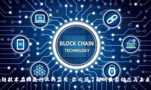 区块链技术在物流行业的应用：你必须了解的最新动态与未来趋势