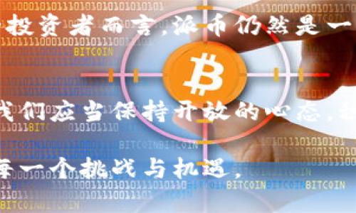   派币：真正的区块链货币还是骗局？ / 

 guanjianci 区块链, 加密货币, 派币, 投资 /guanjianci 

引言：派币的兴起
近年来，加密货币市场的迅速崛起吸引了无数投资者的注意。尤其是在这个多变的金融环境中，很多人开始寻找新的投资机会。派币作为新兴的区块链币之一，其背后的技术和理念引发了广泛的讨论。而“派币到底是真是假？”这个问题，成为了大众热议的焦点。

什么是派币？
派币是基于区块链技术而发行的一种加密货币。它的目标是通过去中心化网络来促进全球数字资产的交易与转移。与其他知名的加密货币如比特币、以太坊等相比，派币的特性在于其相对较低的交易费用和快速的交易确认速度。

派币的工作原理
派币依托于区块链技术，通过矿工和节点的共同作用来维护网络安全。用户可以通过“挖矿”获得派币。挖矿是一种验证交易并将其记录在区块链中的过程。每当有人成功挖到新区块，系统就会奖励矿工一定数量的派币。这种机制不仅保证了网络的安全性，也激励用户积极参与。

派币的应用场景
派币的设计初衷是为了解决现实生活中的一些痛点，比如支付的高昂手续费和交易的时间延迟等。随着越来越多的商家和平台开始接受派币，逐渐形成了一个完整的生态系统。这使得用户们能够用派币进行日常消费而不必依赖于传统银行系统。

派币的优势
1. 低交易费用：传统支付系统往往收取高额手续费，而派币的交易费用相对较低，适合日常小额支付。
2. 交易速度快：派币的交易确认时间迅速，可以在几分钟内完成，远快于一些传统银行交易。
3. 去中心化：借助区块链技术，派币的交易不受任何单一机构的控制，提高了透明度和安全性。
4. 社区支持：派币拥有一个活跃的社区，用户们可以在这里获得支持和交流使用心得。

派币的不足之处
然而，派币并非没有缺点。首先，作为一种新兴的加密货币，市场认可度相对较低，许多商家和用户仍旧对其持观望态度。其次，技术背后也存在安全隐患，黑客攻击和交易欺诈在加密货币领域并不少见。

派币是否真实？
那么，派币究竟是真正的区块链币还是一场骗局呢？在判断一个加密货币的真实性时，我们需要关注几个关键因素：
1. 白皮书：任何正规的加密货币都会有详尽的白皮书，介绍其技术背景、经济模型和未来规划。派币也有自己的白皮书，用户可以查阅来了解其可信度。
2. 团队背景：一个可信的加密货币通常由经验丰富、信誉良好的团队支持。调查团队成员的背景，查看他们的经历和社会信誉，可以帮助用户做出明智的判断。
3. 市场动态：观察派币在市场上的表现，包括交易量、价格波动等，可以反映投资者对它的信心。如果市场表现良好，说明派币得到了认可；反之，则需要谨慎。
4. 社区反馈：在线论坛和社交媒体上，用户的反馈和讨论能够为潜在投资者提供有价值的信息。积极的社区互动和支持往往是一个项目成功的重要标志。

如何安全投资派币？
如果你决定投资派币，这里有几个建议：
1. 了解市场：在投资前，务必对加密货币市场有深入了解，包括趋势、风险和机会。
2. 不投入全部资金：切记不要将全部资金投资于单一项目，分散投资能够降低风险。
3. 保持警惕：随时关注市场动态和相关消息，及时做出调整。
4. 选择合适的平台：选择一个信誉良好的交易平台进行交易，确保你的资金安全。

结论
总的来说，派币作为一种新兴的区块链币，有其独特的优势和不足。尽管在某些方面可能存在风险，但对于希望在加密货币市场中寻求机会的投资者而言，派币仍然是一个值得关注的项目。最重要的是，投资者在做出决定前，一定要保持良好的信息获取渠道，确保自己做出的每一个投资都是经过深思熟虑的。 

后记：对加密货币的未来展望
随着科技的发展，区块链技术和加密货币的应用将不断拓宽。未来，派币及其他类似项目可能会迎来更广阔的发展空间。作为用户和投资者，我们应当保持开放的心态，积极探索这一新兴领域的无限可能。同时，教育自己，增强风险意识，将有助于我们在这场技术浪潮中保持清醒的头脑。 

在这个快速变化的时代，保持学习和适应的能力尤为重要。希望广大投资者能够理性对待，加密货币市场，做出科学的投资决策，迎接未来的每一个挑战与机遇。