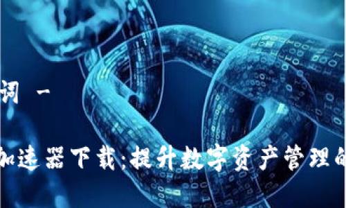 - 和关键词 -

小狐钱包加速器下载：提升数字资产管理的高效工具