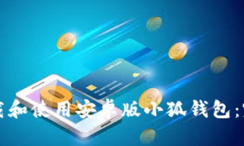 怎么下载和使用安卓版小狐钱包：完整指南