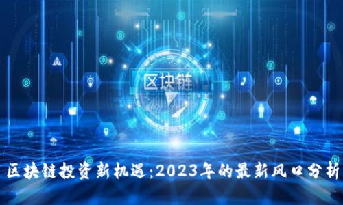 区块链投资新机遇：2023年的最新风口分析